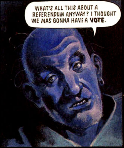 A bald man with an earring, saying "what's all this about a referendum anyway? I thought we was gonna have a *vote*."