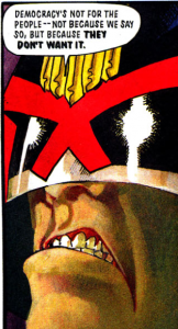 Judge Dredd, sneering, saying "Democracy's not for the people -- not because we say so, but because *they don't want it*."